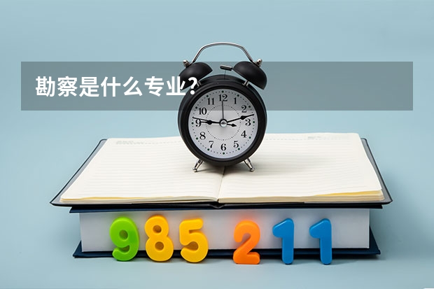 勘察是什么专业?