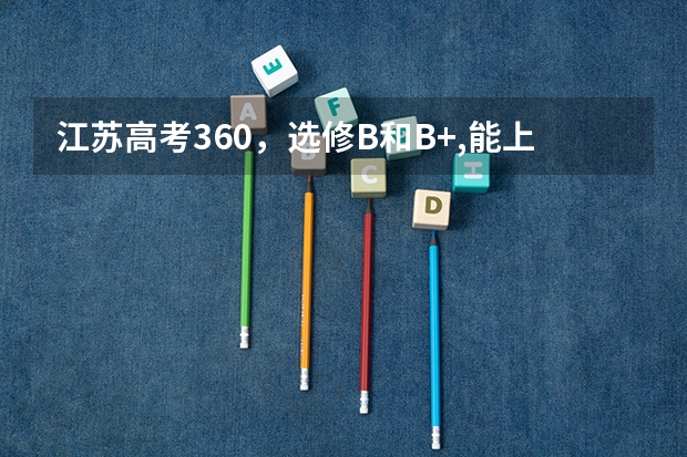 江苏高考360,选修B和B+,能上什么大学