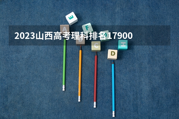 2023山西高考理科排名17900的考生报什么大学 大学往年录取分数线