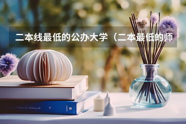 二本线最低的公办大学（二本最低的师范大学分数线）