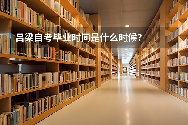 吕梁自考毕业时间是什么时候?