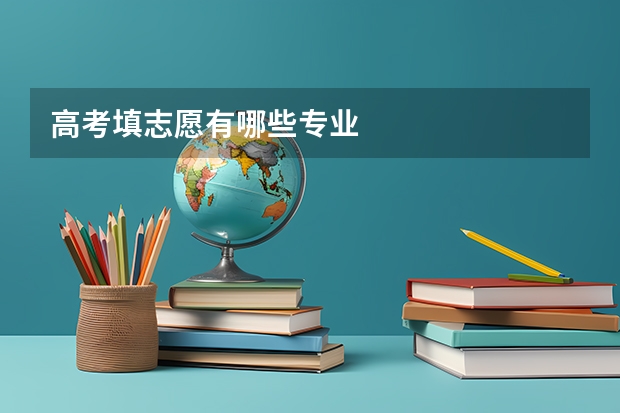 高考填志愿有哪些专业