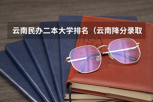 云南民办二本大学排名（云南降分录取的二本院校）