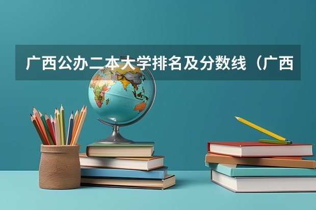广西公办二本大学排名及分数线（广西桂林电子科技大学是一本还是二本大学）