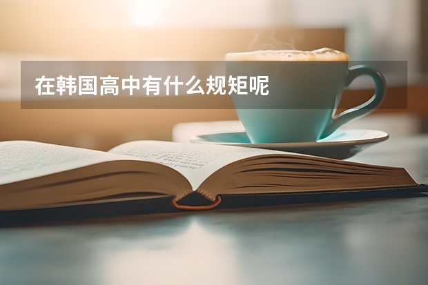 在韩国高中有什么规矩呢