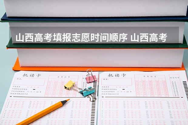 山西高考填报志愿时间顺序 山西高考啥时候报志愿