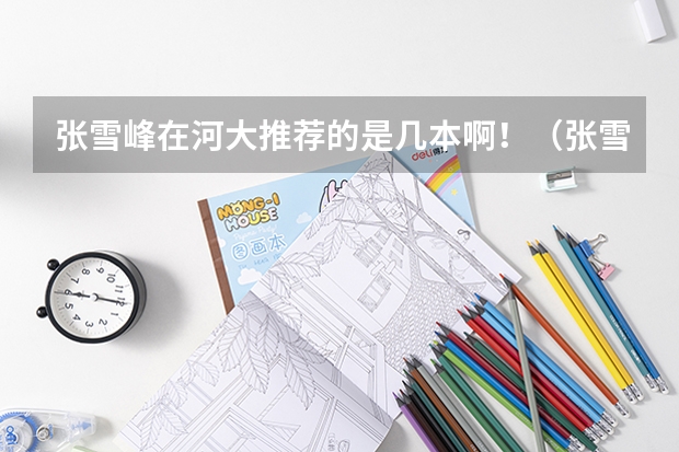 张雪峰在河大推荐的是几本啊！（张雪峰说中南民族大学是一本还是二本？）