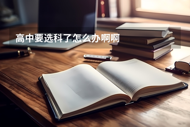 高中要选科了怎么办啊啊