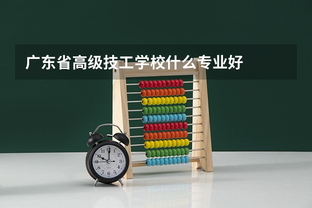 广东省高级技工学校什么专业好