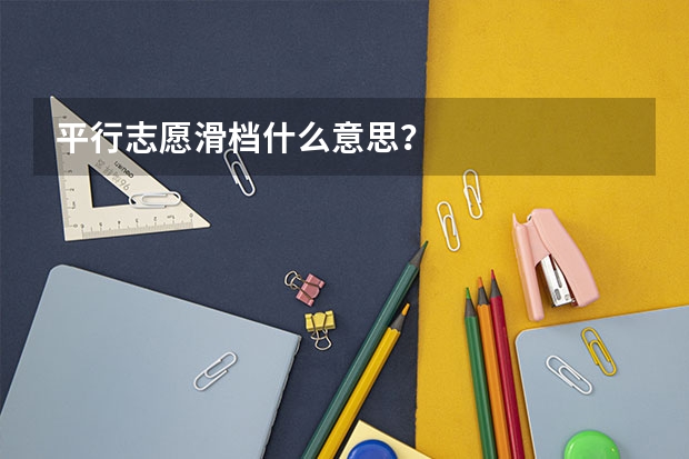 平行志愿滑档什么意思？