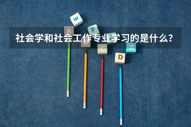 社会学和社会工作专业学习的是什么?