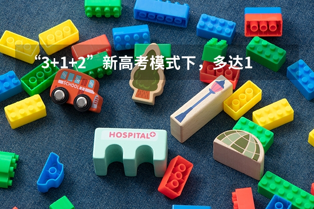 “3+1+2”新高考模式下，多达12种选科组合，到底怎么选，更有优势？