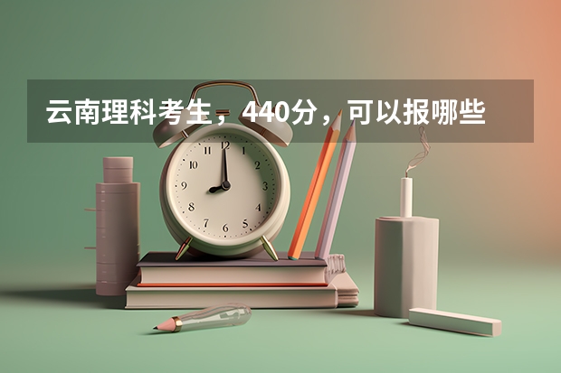 云南理科考生，440分，可以报哪些省外比较好的二本？