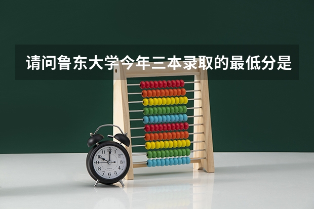 请问鲁东大学今年三本录取的最低分是多少？