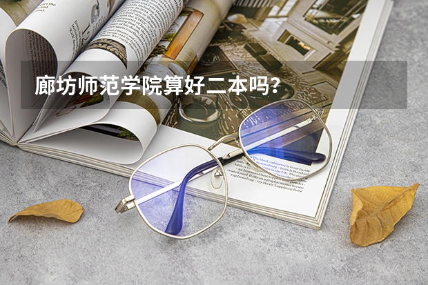 廊坊师范学院算好二本吗?