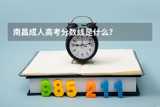 南昌成人高考分数线是什么？