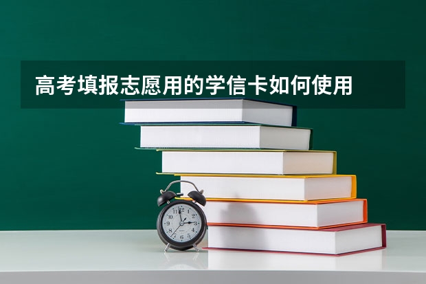 高考填报志愿用的学信卡如何使用