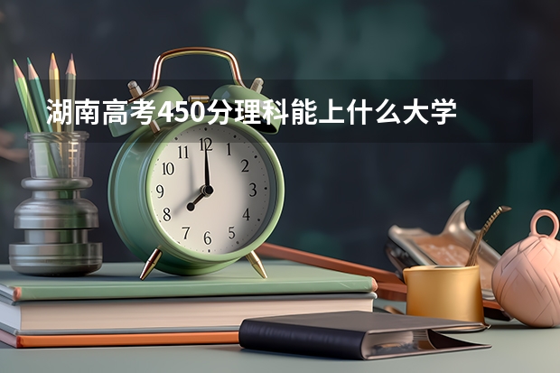 湖南高考450分理科能上什么大学