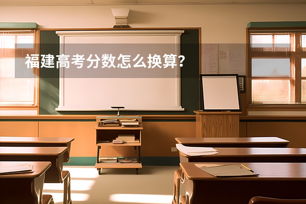 福建高考分数怎么换算？