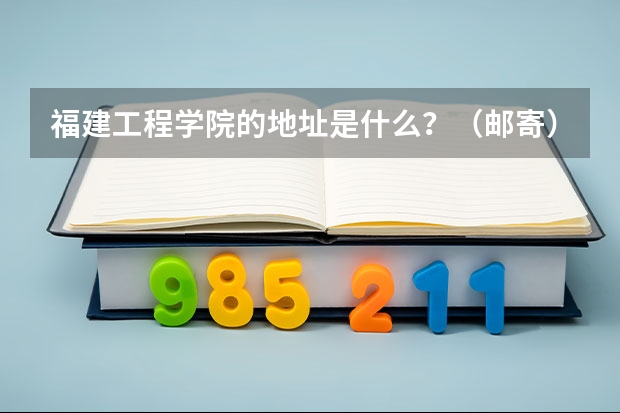 福建工程学院的地址是什么？（邮寄）