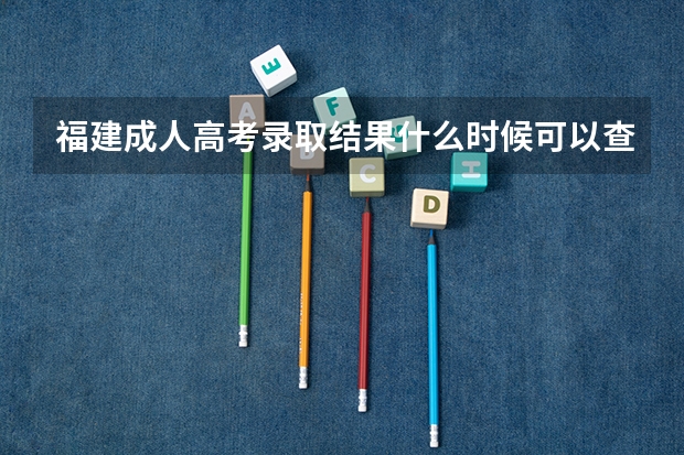 福建成人高考录取结果什么时候可以查询？