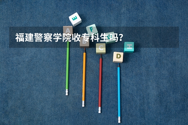 福建警察学院收专科生吗？