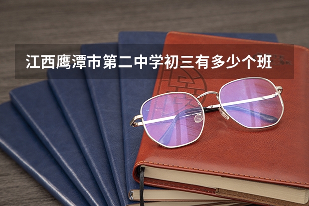 江西鹰潭市第二中学初三有多少个班
