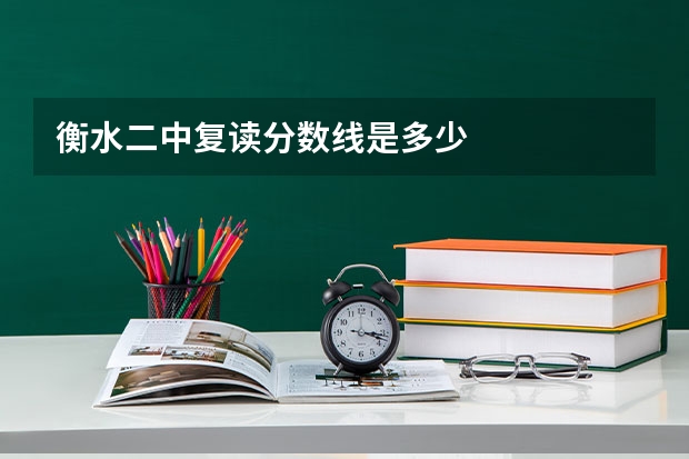 衡水二中复读分数线是多少