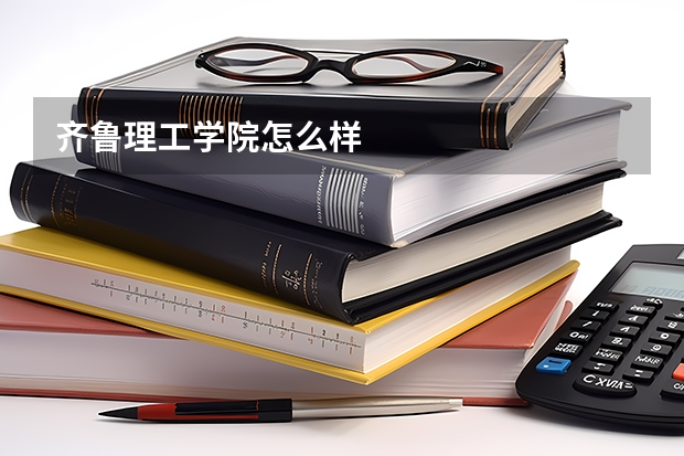 齐鲁理工学院怎么样