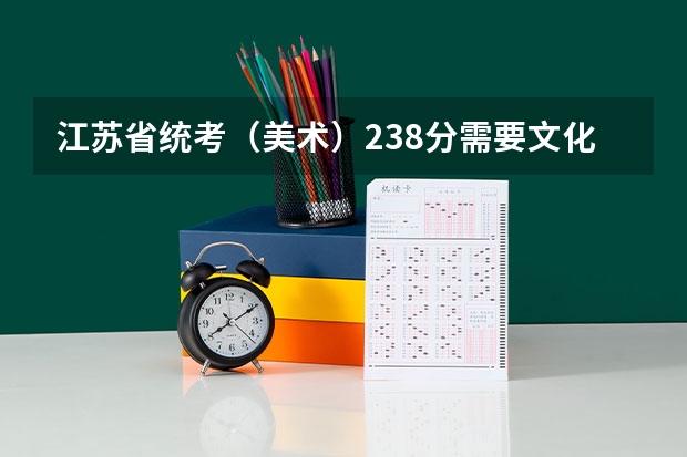 江苏省统考(美术)238分需要文化分多少才能上本科