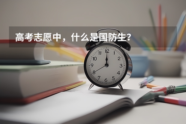 高考志愿中，什么是国防生？