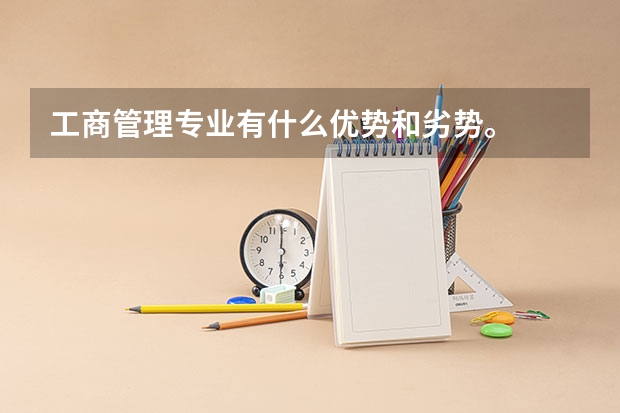 工商管理专业有什么优势和劣势。
