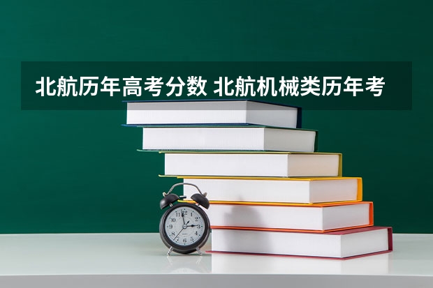 北航历年高考分数 北航机械类历年考研分数线