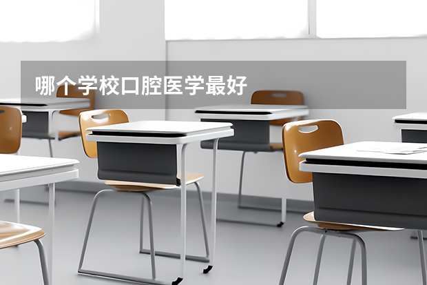 哪个学校口腔医学最好