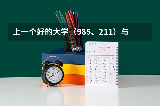 上一个好的大学（985、211）与一个普通大学（普通一本）有什么区别？