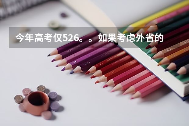 今年高考仅526。。如果考虑外省的本A较冷门院校。。有可能吗??