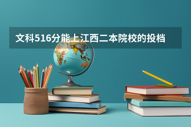 文科516分能上江西二本院校的投档线吗