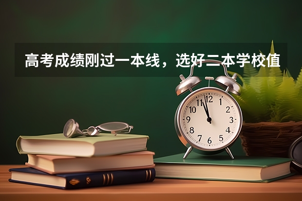高考成绩刚过一本线，选好二本学校值得吗？