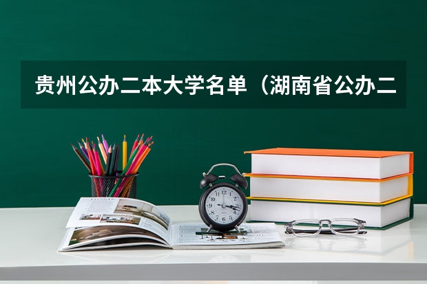 贵州公办二本大学名单（湖南省公办二本学校名单）