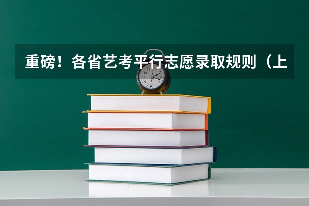 重磅！各省艺考平行志愿录取规则（上）（艺术高考分数线）