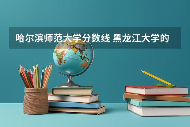 哈尔滨师范大学分数线 黑龙江大学的文科专业...