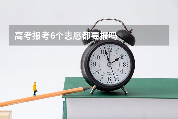 高考报考6个志愿都要报吗