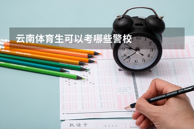 云南体育生可以考哪些警校