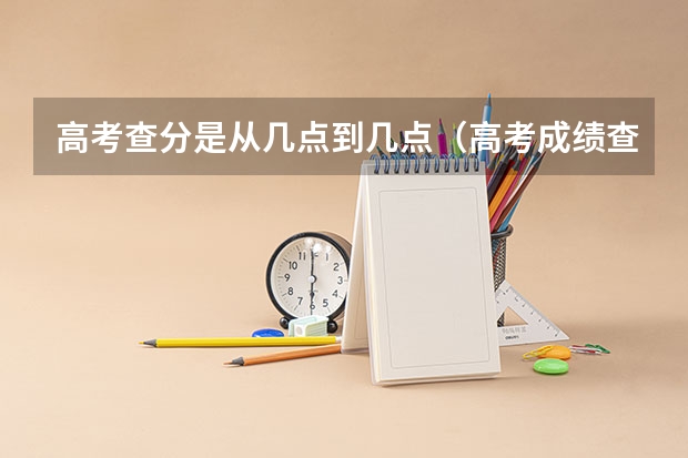 高考查分是从几点到几点（高考成绩查询时间）