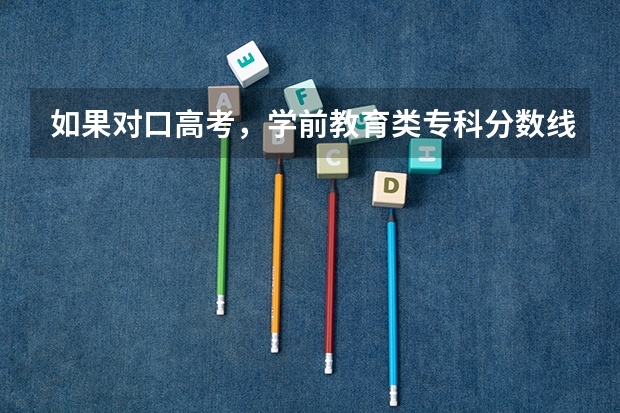 如果对口高考，学前教育类专科分数线是多少？是只能上本省的吗？对口
