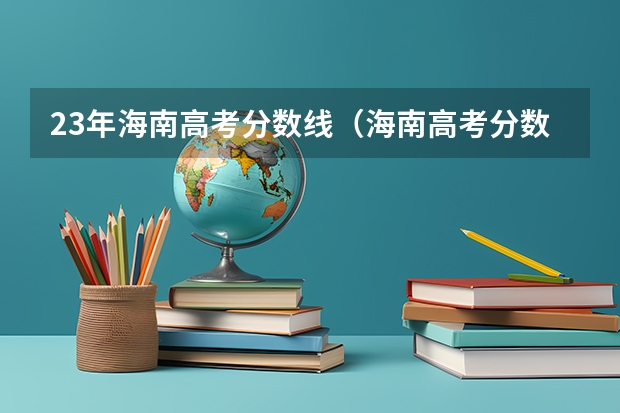 23年海南高考分数线（海南高考分数线）