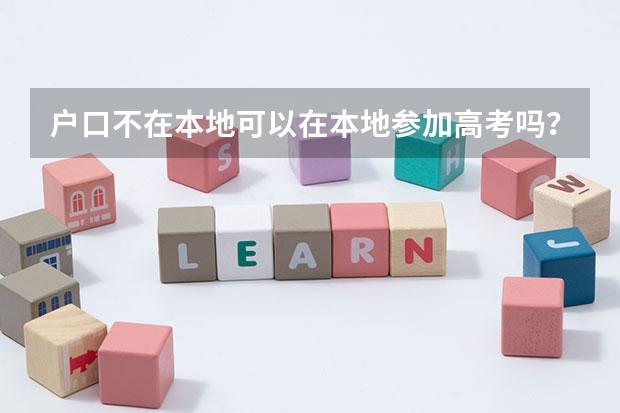 户口不在本地可以在本地参加高考吗？