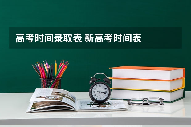 高考时间录取表 新高考时间表