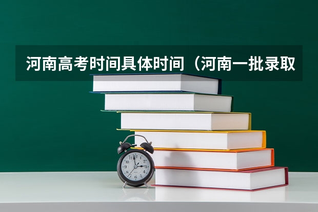 河南高考时间具体时间（河南一批录取结果公布时间）
