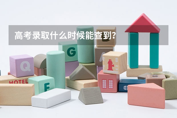 高考录取什么时候能查到？